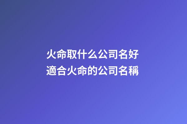 火命取什么公司名好 適合火命的公司名稱